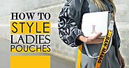Here’s How you can Style Ladies Pouches