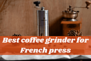 Top 10 Best Coffee Grinders For French Press – Buying Guide