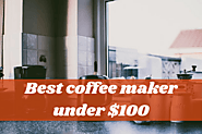 Top 10 Best Coffee Makers Under 100 Dollars Reviews – Buying Guide