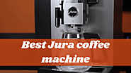 Top 10 Best Jura Coffee Machines Reviews – Detailed Buying Guide