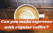 Can You Make Espresso With Regular Coffee? – Recipe For Everyone