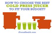 Choosing The Best Cold Press Juicer To Fit your Budget