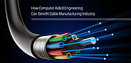 How Computer Aided Engineering Can Benefit Cable Manufacturing Industry?
