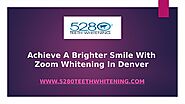 Achieve A Brighter Smile With Zoom Whitening In Denver