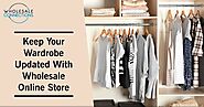 Keep Your Wardrobe Updated With Wholesale Online Store