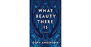 What Beauty There Is by Cory Anderson