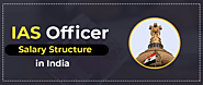 IAS Salary India 2022 - Salary Structure of an IAS Officer
