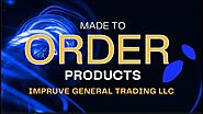 Explore the World of Made to Order Products in Dubai By Impruve LLC