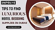 Tips To Find Luxurious Hotel Bedding Supplies In Dubai - Impruve