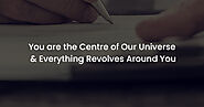 You are the Centre of Our Universe & Everything Revolves Around You