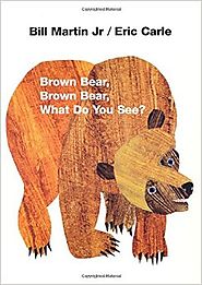 Brown Bear, Brown Bear, What Do You See? by Bill Martin Jr. and Eric Carle