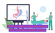 When to Consider Weight Loss Surgery? Know more about Bariatric Surgery