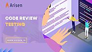 How to Fix to Code Review Testing - Arisen Technologies
