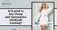 Is it Good to Buy Cheap and Inexpensive Wholesale Clothing?