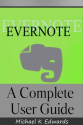Evernote: A Complete User Guide: How to Make Evernote Your Ultimate Notebook