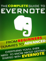 Evernote: The Complete Guide From Beginners, Dummies To Advanced. Everything you'll ever need to know about getting s...