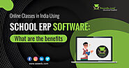 Best Online Classes in India Using School ERP Software: What are the benefits