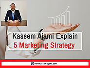 Kassem Ajami Explain 5 Marketing Strategy - kassem-ajami