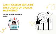 Ajami Kassem Explains-The Future of Digital Marketing in Nigeria: Trends to Watch Out for in 2023