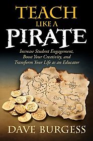 Teach Like a PIRATE: Increase Student Engagement, Boost Your Creativity, and Transform Your Life as an Educator