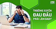 Thường xuyên đau đầu: Triệu chứng, nguyên nhân và cách trị | OTiV