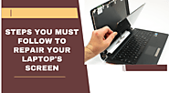 Steps You Must Follow To Repair Your Laptop's Screen