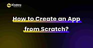 How to Create an App from Scratch in 2023?