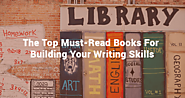 The Top Must-Read Books For Building Your Writing Skills