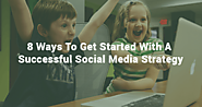 8 Ways To Get Started With A Successful Social Media Strategy