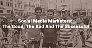 Social media marketers: The good, the bad and the successful