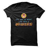 Feel Safe At Night Sleep With A Firefighter Great Funny Shirt