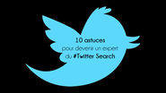 Les 10 astuces pour devenir un expert du Twitter Search