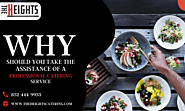 Why Should You Take the Assistance of a Professional Catering Service- Few Convincing Reasons – The Heights Catering