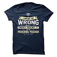 I MIGHT BE WRONG I AM A PRESCHOOL TEACHER - Limited Edition