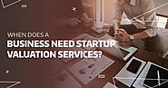 When does a Business Need Startup Valuation Services?