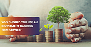 Why should you use an investment banking firm service?