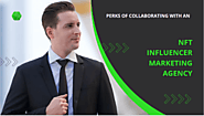 Perks Of Collaborating With An NFT Influencer Marketing Agency