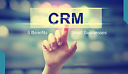 6 Benefits of CRM for Small Businesses
