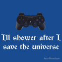 I'll shower when... (white text) ps3 by Jess Meacham