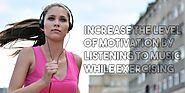 Increase The Level Of Motivation By Listening To Music While Exercising