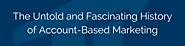 The Untold and Fascinating History of Account-Based Marketing