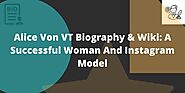 Alice Von VT Biography & Wiki: A Successful Woman And Instagram Model