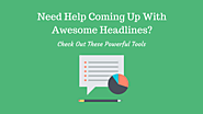 6 Powerful Tools To Help You Come Up With Awesome Headlines