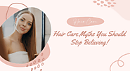 Hair Care Myths You Should Stop Believing!