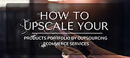 How To Upscale Your Products Portfolio By Outsourcing Ecommerce Services