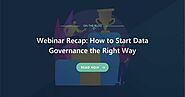 Webinar Recap: How to Start Data Governance the Right Way
