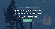 Cybersecurity Solutions and Tactics for Building a Culture of Cyber Awareness