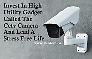 Invest In High Utility Gadget Called The Cctv Camera And Lead A Stress Free Life – Star Tech