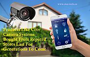Products Like Cctv Camera Systems Bought From Reputed Stores Last For Generations To Come
