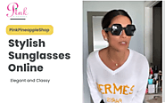 Upgrade Your Lifestyle by Starting to Buy Branded Stylish Sunglasses Online – Pink Pineapple